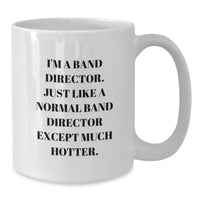 Load image into Gallery viewer, Funny Band Director Gifts for Birthday, &#39;I&#39;m A Band Director. Just Like A Normal Band Director Except Much Hotter.&#39; White Coffee Mug, Gifts from Friends, Family, or Coworkers - Additional

