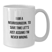 Load image into Gallery viewer, Funny Neurosurgeon Gifts for Men, Unique White Coffee Mugs with 'I Am A Neurosurgeon. To Save Time Let's Just Assume I'm Never Wrong.' Quote, Ideal Gifts from Husband to Wife on Mother's Day - Additional