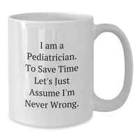 Load image into Gallery viewer, Funny Pediatrician Gifts for Mom, White Coffee Mug, Perfect for Doctor Friends, Gifts from Family, 'I Am A Pediatrician. To Save Time Let's Just Assume I'm Never Wrong.' - Additional