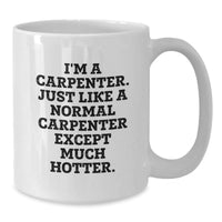 Load image into Gallery viewer, Funny Carpenter Gifts from Friends, Unique White Coffee Mug for Graduation, &#39;I&#39;m A Carpenter. Just Like A Normal Carpenter Except Much Hotter.&#39; - Additional
