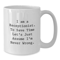 Load image into Gallery viewer, Funny Receptionist Gifts from Friends for Father's Day Unique White Coffee Mug - I Am A Receptionist To Save Time Let's Just Assume I'm Never Wrong. - Additional