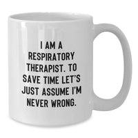 Load image into Gallery viewer, Funny Respiratory Therapist White Coffee Mugs Gifts from Friends for Mother's Day - I Am A Respiratory Therapist. To Save Time Let's Just Assume I'm Never Wrong. - Additional