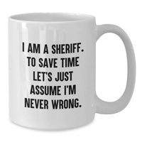 Load image into Gallery viewer, Funny Sheriff Gifts from Friends, Men, Women, Birthday Unique Mugs for Sheriff Lover, White Coffee Mug, 'I Am A Sheriff. To Save Time Let's Just Assume I'm Never Wrong.', - Additional