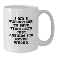 Load image into Gallery viewer, Funny Supervisor Gifts, Unique White Coffee Mug for Supervisor, I Am A Supervisor. To Save Time Let's Just Assume I'm Never Wrong. Gift - Additional
