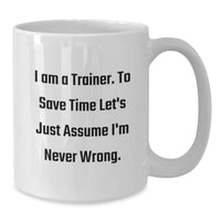 Load image into Gallery viewer, Funny Trainer White Coffee Mug, Trainer Gifts for Birthday Unique Gifts from Friends, Funny Quote I'm Never Wrong - Additional