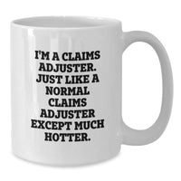 Load image into Gallery viewer, Funny Claims Adjuster Gifts from Friends to Claims Adjuster, I&#39;m A Claims Adjuster. Just Like A Normal Claims Adjuster Except Much Hotter. White Coffee Mug for Graduation - Additional
