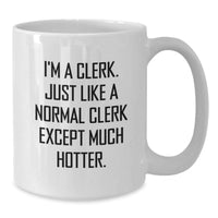 Load image into Gallery viewer, Funny Clerk Gifts: I&#39;m A Clerk. Just Like A Normal Clerk Except Much Hotter. White Coffee Mug for Graduation - Additional
