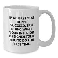Load image into Gallery viewer, Funny Interior Designer Gifts for Dad - White Coffee Mug with Motivational Quote, If At First You Don't Succeed, Try Doing What Your Interior Designer Told You To Do The First Time - Additional