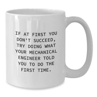 Load image into Gallery viewer, Funny Mechanical Engineer Gifts, If At First You Don't Succeed, Try Doing What Your Mechanical Engineer Told You To Do The First Time. White Coffee Mug for Birthday Unique Gifts from Men to Friends - Additional