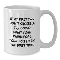 Load image into Gallery viewer, Funny Paralegal Gifts for Men, White Coffee Mug, 'If At First You Don't Succeed, Try Doing What Your Paralegal Told You To Do The First Time. - Additional