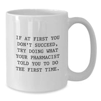 Load image into Gallery viewer, Funny Pharmacist Gifts White Coffee Mugs for Men, If At First You Dont Succeed, Try Doing What Your Pharmacist Told You To Do The First Time, Gifts from Family - Additional
