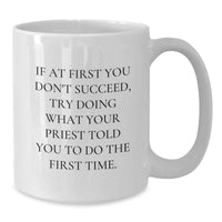 Load image into Gallery viewer, Funny Quote Father's Day Unique Gifts from Men for Priest White Coffee Mug - 'If At First You Don't Succeed, Try Doing What Your Priest Told You To Do The First Time' - Additional