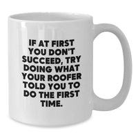Load image into Gallery viewer, Funny Roofer Gifts from Friends for Men, Unique Graduation Unique Roofer White Coffee Mug, If At First You Don't Succeed, Try Doing What Your Roofer Told You To Do The First Time. - Additional