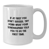 Load image into Gallery viewer, Funny Sonographer Gifts from Family - White Coffee Mug for Sonographer Dad on Father's Day - If At First You Don't Succeed Try Doing What Your Sonographer Told You To Do The First Time - Additional