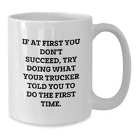 Load image into Gallery viewer, Funny Trucker Gifts from Men to Dad on Father's Day White Coffee Mug - If At First You Don't Succeed Try Doing What Your Trucker Told You To Do The First Time - Additional
