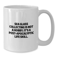 Load image into Gallery viewer, Funny Sea Glass Collecting Gifts for Her, Gifts from Women, White Coffee Mug - 'Sea Glass Collecting Is Not A Hobby. It's A Post-apocalyptic Life Skill.' Valentine's Unique - Additional