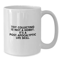Load image into Gallery viewer, Funny Toy Collecting Gifts from Friends, Family - White Coffee Mug, 'Toy Collecting Is Not A Hobby. It's A Post-apocalyptic Life Skill.' for Toy Collecting Men - Additional