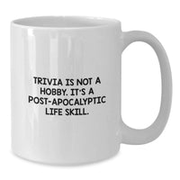 Load image into Gallery viewer, Funny Trivia Gifts from Friends for Graduation Unique White Coffee Mug Quote 'Trivia Is Not A Hobby. It's A Post-apocalyptic Life Skill.' - Additional