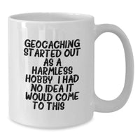 Load image into Gallery viewer, Funny Geocaching Gifts from Family Members for Geocaching Lovers on Graduation Day White Coffee Mug - Geocaching Started Out As A Harmless Hobby. I Had No Idea It Would Come To This... - Additional
