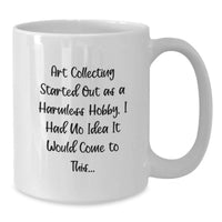 Load image into Gallery viewer, Funny Art Collecting Humor Gifts from Friends, White Coffee Mug for Men or Women, Art Collecting Started Out As A Harmless Hobby Quote - Additional