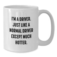 Load image into Gallery viewer, Driver Gifts from Friends for Graduation Unique Funny White Coffee Mug, &#39;I&#39;m A Driver. Just Like A Normal Driver Except Much Hotter.&#39; - Additional
