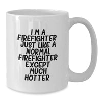 Load image into Gallery viewer, Funny Firefighter Gifts for Him from Friends, Unique Birthday White Coffee Mug Quote &#39;I&#39;m A Firefighter. Just Like A Normal Firefighter Except Much Hotter.&#39; for Firefighter Men - Additional
