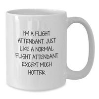 Load image into Gallery viewer, Flight Attendant Humor Gifts from Friends and Family for Graduation Unique White Coffee Mugs, I&#39;m A Flight Attendant. Just Like A Normal Flight Attendant Except Much Hotter. - Additional
