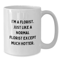 Load image into Gallery viewer, Funny Florist White Coffee Mug Gifts from Friends for Birthday, 'I'm A Florist. Just Like A Normal Florist Except Much Hotter.' - Additional
