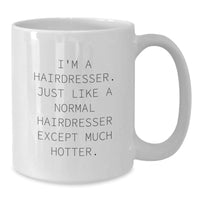 Load image into Gallery viewer, Funny Hairdresser Gifts from Men to Hairdresser, White Coffee Mug for Graduation, &#39;I&#39;m A Hairdresser. Just Like A Normal Hairdresser Except Much Hotter.&#39; Quote - Additional
