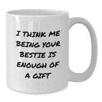 Load image into Gallery viewer, Funny Bestie Gifts from Friends for Her, I Think Me Being Your Bestie Is Enough Of A Gift White Coffee Mug for Graduation - Additional
