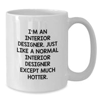 Load image into Gallery viewer, Funny Interior Designer Gifts, White Coffee Mug for Birthday, I&#39;m An Interior Designer, Just Like A Normal Interior Designer Except Much Hotter., Gifts from Friends, Gifts for Interior Designer - Additional
