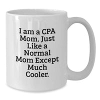 Load image into Gallery viewer, Funny CPA Gifts from Mom, White Coffee Mug for Graduation, Perfect Unique Gift for CPA Friends and Family, 'I Am A Cpa Mom. Just Like A Normal Mom Except Much Cooler.' - Additional