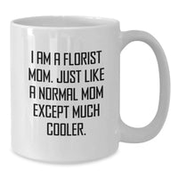 Load image into Gallery viewer, Gifts from Florist Moms, Unique White Coffee Mugs for Florist Friends, Inspirational Quote - 'I Am A Florist Mom. Just Like A Normal Mom Except Much Cooler.' - Additional
