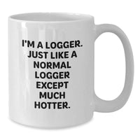 Load image into Gallery viewer, Funny Logger Gifts from Friends for Graduation Unique Logger White Coffee Mugs, &#39;I&#39;m A Logger. Just Like A Normal Logger Except Much Hotter.&#39; - Additional
