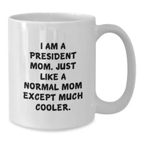 Load image into Gallery viewer, Funny President Mom Gifts from Family to President, White Coffee Mug for President, I Am A President Mom Just Like A Normal Mom Except Much Cooler, Unique Gifts for Graduation - Additional