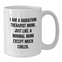 Load image into Gallery viewer, Radiation Therapist Mom Gifts, Funny White Coffee Mug, I Am A Radiation Therapist Mom, Unique Graduation Gifts, Gifts from Family to Radiation Therapist Mom - Additional