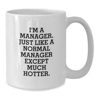 Load image into Gallery viewer, Funny Manager Gifts for Him from Friends, White Coffee Mug, I&#39;m A Manager. Just Like A Normal Manager Except Much Hotter., Graduation Unique - Additional
