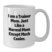Load image into Gallery viewer, Trainer Mom Graduation Unique Gifts for Trainer from Trainer Mom, Funny White Coffee Mug with Quote 'I Am A Trainer Mom. Just Like A Normal Mom Except Much Cooler.', White Ceramic 11oz or 15oz - Additional