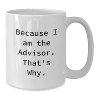 Load image into Gallery viewer, Graduation Unique Gifts for Advisor Friends, Funny 'Because I Am The Advisor. That's Why.' White Coffee Mug for Men, Women, Coworkers, Family - Additional