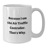 Load image into Gallery viewer, Funny Air Traffic Controller Gifts for Him, Because I Am The Air Traffic Controller. That's Why. White Coffee Mug, Unique Graduation Unique Gifts from Friends to Air Traffic Controller Men - Additional