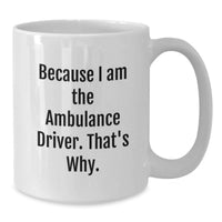 Load image into Gallery viewer, Funny Ambulance Driver Gifts, White Coffee Mug, Because I Am The Ambulance Driver, That's Why, Gifts for Ambulance Driver Friends - Additional