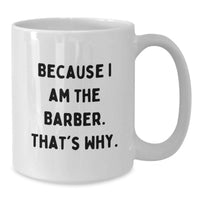 Load image into Gallery viewer, Funny Barber Gifts from Men, White Coffee Mug for Barber, Because I Am The Barber. That's Why. - Unique Graduation Gifts - Additional