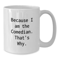 Load image into Gallery viewer, Comedian Gifts for Friends Funny Quote White Coffee Mug, Gift from Men, Unique Graduation Gifts for Comedian Men, Because I Am The Comedian That's Why. - Additional