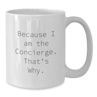 Load image into Gallery viewer, Funny Concierge Gifts for Men, Women, Friends, Coworkers, Family - White Coffee Mug with Because I Am The Concierge. That's Why. - Additional