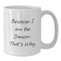 Load image into Gallery viewer, Funny Dancer Gifts for Men, Women, Friends, Coworkers, Family - Because I Am The Dancer. That's Why. White Coffee Mug - Additional
