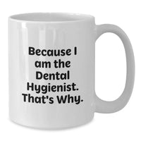Load image into Gallery viewer, Graduation Unique Gifts for Dental Hygienist Friends and Coworkers, White Coffee Mug Because I Am The Dental Hygienist That's Why Funny Quote - Additional