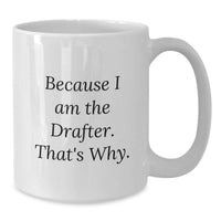Load image into Gallery viewer, Funny Drafter White Coffee Mug Gifts for Him from Family on Graduation Day Because I Am The Drafter That's Why - Additional