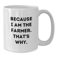 Load image into Gallery viewer, Funny Farmer Gifts for Him, White Coffee Mug with 'Because I Am The Farmer. That's Why.' Quote, Unique Gifts from Friends to Farmer for Graduation - Additional
