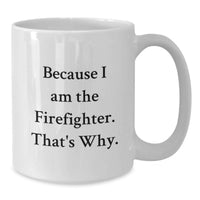 Load image into Gallery viewer, Funny Firefighter Gifts, White Coffee Mug, Because I Am The Firefighter. That's Why., Gifts from Men to Firefighter Graduation Unique Gifts - Additional