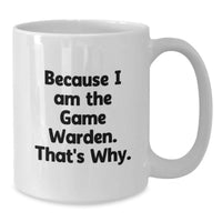 Load image into Gallery viewer, Funny Game Warden Humor Graduation Unique Gifts from Men, Women, Friends, Family - Because I Am The Game Warden. That's Why. White Coffee Mug - Additional